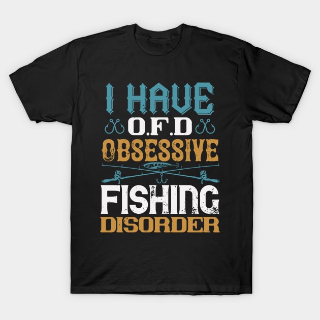 I Have O.F.D Obsessive Fishing Disorder T-Shirt by Aratack Kinder